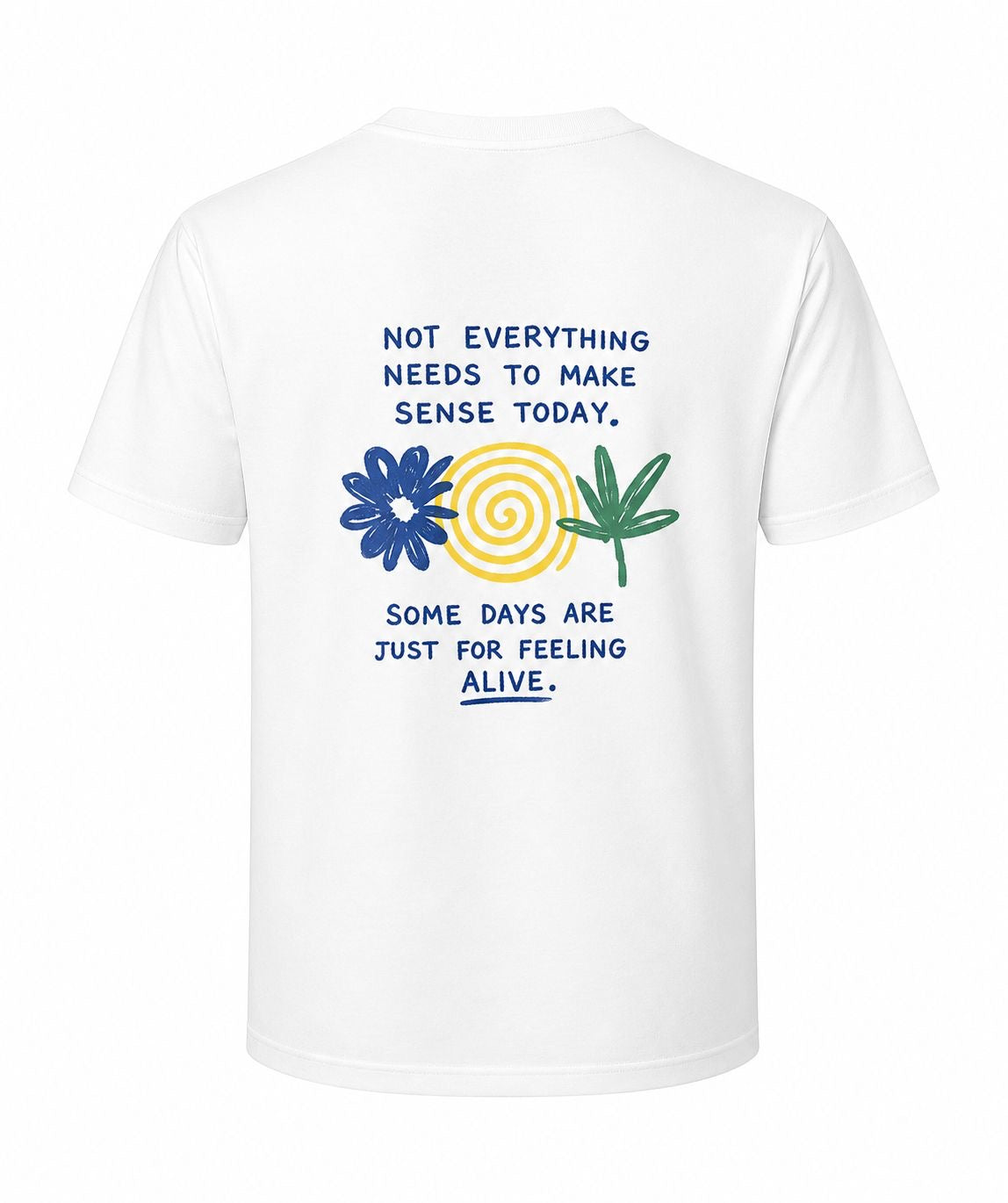 NOT EVERYTHING NEEDS TO MAKE SENSE TODAY. SOME DAYS ARE JUST FOR FEELING ALIVE - Unisex Cotton T-Shirt